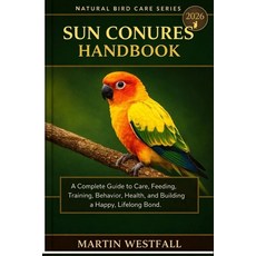 (영문도서)Sun Conures Handbook: A Complete Guide to Care Feeding Training Behavior Hea... Paperback, Independently Published, English, 9798243650250