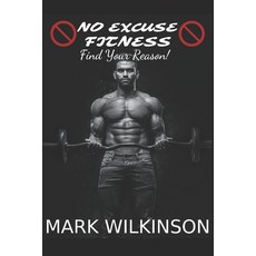 (영문도서) No Excuse Fitness: Find Your Reason Paperback, Independently Published, English, 9798853274167