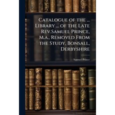 (영문도서)Catalogue of the ... Library ... of the Late Rev.Samuel Prince M.a. Removed Fr... Paperback, Hutson Street Press, English, 9781023761345