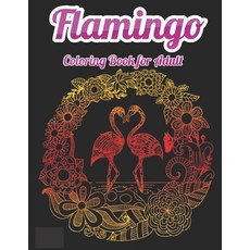 Flamingo Coloring Book For Adults: A Coloring Book for Adults Containing 20 Flamingo Designs in a Va... Paperback, Independently Published