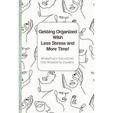 Getting Organized with Less Stress and More Time: Workplace Solutions for Women Paperback, Independently Published, English, 9798588089012