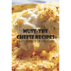 (영문도서) Must-Try Cheese Recipes: How to Prepare It For Your Holiday: Cheese Recipes You Must Try Paperback, Independently Published, English, 9798463996299