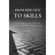(영문도서)From Side Gigs to Skills: 7 Steps for Students to Earn Smarter and Build Their F... Paperback, Independently Published, English, 9798266757806