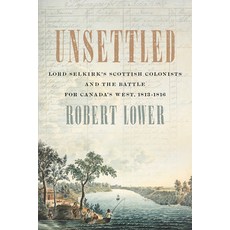 (영문도서) Unsettled: Lord Selkirk's Scottish Colonists and the Battle for Canada's West 1813-1816 Paperback, ECW Press, English, 9781770417182