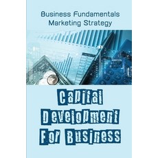 (영문도서) Capital Development For Business: Business Fundamentals Marketing Strategy: Business Analyst ... Paperback, Independently Published, English, 9798451537503