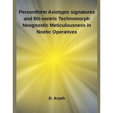 (영문도서)Personiform Axiotypic signatures and Bit-centric Technomorph Neognostic Meticulo... Paperback, Inde Publi, English, 9798232903763