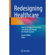 (영문도서) Redesigning Healthcare: How Co-Design Partnerships Transform and Disrupt the Health System Hardcover, Springer, English, 9789819968107