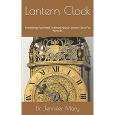 (영문도서) Lantern Clock: Everything You Need To Know About Lantern Clock For Novices Paperback, Independently Published, English, 9798473451306