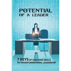 Potential Of A Leader: 7 Keys Of Coaching Skills To Transformational Leadership: Leadership And Coac... Paperback, Independently Published, English, 9798598498576