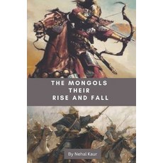 (영문도서) The Mongols their Rise and Fall: The Whirlwind of destruction that blew in from the Steppe Paperback, Independently Published, English, 9798864378519