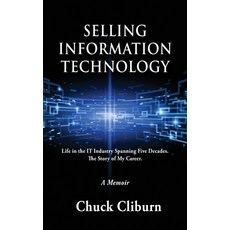 (영문도서) Selling Information Technology: Life in the IT Industry Spanning Five Decades. The Story of M... Hardcover, Parker House Publishing, English, 9781737285601