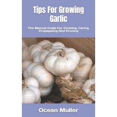 (영문도서) Tips For Growing Garlic: The Manual Guide For Growing Caring Propagating And Pruning Paperback, Independently Published, English, 9798375167817
