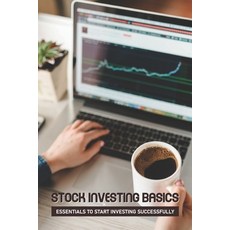 Stock Investing Basics: Essentials To Start Investing Successfully: Stock Market For Beginners Paperback, Independently Published