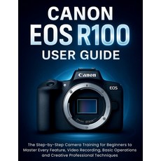 (영문도서)Canon EOS R100 User Guide: The Step-by-Step Camera Training for Beginners to Mas... Paperback, Independently Published, English, 9798262401949