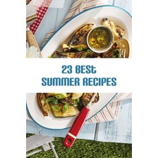 23 Best Summer Recipes: Easy Summer Meal Ideas 2020 Paperback, Independently Published