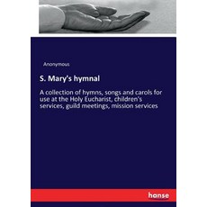 (영문도서) S. Mary's hymnal: A collection of hymns songs and carols for use at the Holy E... Paperback, Hansebooks, English, 9783337265137