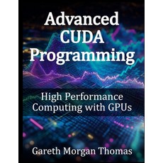(영문도서) Advanced CUDA Programming: High Performance Computing with GPUs Paperback, Independently Published, English, 9798310265844