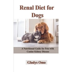 Renal Diet for Dogs: A Nutritional Guide for Pets with Canine Kidney Disease Paperback, Independently Published
