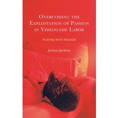 (영문도서) Overcoming the Exploitation of Passion in Videogame Labor: Playing with Passion Hardcover, Lexington Books, English, 9781666915259