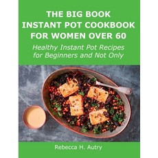 (영문도서) The Big Book Instant Pot Cookbook for Women Over 60: Healthy Instant Pot Recipes for Beginner... Paperback, Rebecca H. Autry, English, 9781008928442