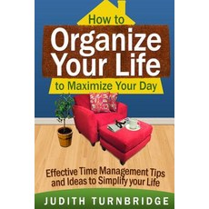 (영문도서) How to Organize Your Life to Maximize Your Day: Effective Time Management Tips and Ideas to S... Paperback, Createspace Independent Pub..., English, 9781508672197