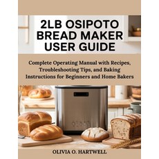 (영문도서)2lb Osipoto Bread Maker User Guide: Complete Operating Manual with Recipes Trou... Paperback, Independently Published, English, 9798274117005