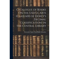 (영문도서) Catalogue of Books On the Useful Arts (Class 600 of Dewey's Decimal Classification) in the Ce... Paperback, Legare Street Press, English, 9781022852570