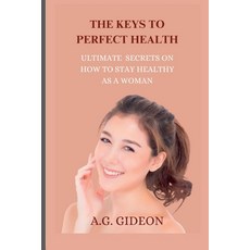 (영문도서) The Key to Perfect Health: Ultimate secrets on how to stay healthy as a woman Paperback, Independently Published, English, 9798393120030