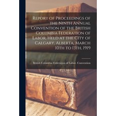 (영문도서) Report of Proceedings of the Ninth Annual Convention of the British Columbia Federation of La... Paperback, Legare Street Press, English, 9781014703293
