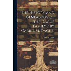 (영문도서) The History and Genealogy of the Dague Family / by Carrie M. Dague. Hardcover, Hassell Street Press, English, 9781019368022