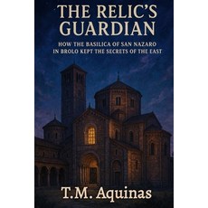 (영문도서)The Relic's Guardian: How The Basilica of San Nazaro in Brolo Kept the Secrets o... Paperback, T.M. Aquinas Publishing, English, 9798295514067