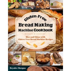 (영문도서) Gluten-Free Bread Making Machine Cookbook: Rise and Shine with Gluten-Free Bread Machine Recipes Paperback, Independently Published, English, 9798869845061