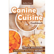 (영문도서) Canine Cuisine Cookbook: Simple Wholesome Homemade Dog Food Recipes Paperback, Independently Published, English, 9798368078243