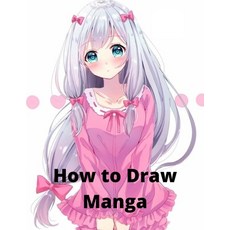 How To Draw manga: Manga for the Beginner Everything you Need to Start Drawing Right Away The Comple... Paperback, Independently Published, English, 9798697992876