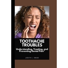(영문도서) Toothache Troubles: Understanding Treating and Preventing Dental Pain Paperback, Independently Published, English, 9798864218150