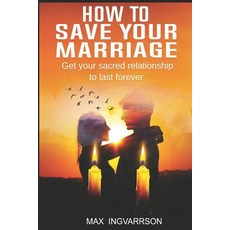(영문도서)How to Save Your Marriage: Get Your Sacred Relationship to Last Forever Paperback, Independently Published, English, 9781092280013