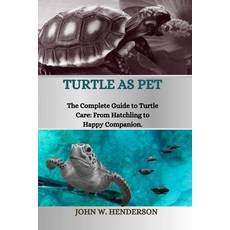(영문도서) Turtle as Pet: The Complete Guide to Turtle Care: From Hatchling to Happy Companion Paperback, Independently Published, English, 9798879873979