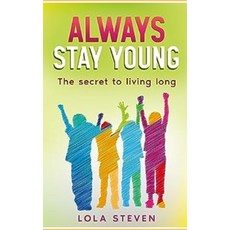 (영문도서) Always Stay Young: The Ultimate Guide to Living a Long Healthy and Happy Life Paperback, Independently Published, English, 9798876480491