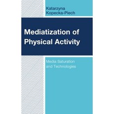 Mediatization of Physical Activity: Media Saturation and Technologies Hardcover, Lexington Books