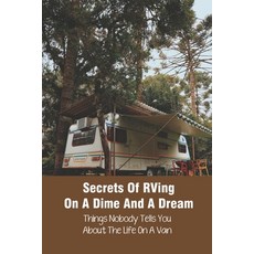 Secrets Of RVing On A Dime And A Dream: Things Nobody Tells You About The Life On A Van: Rv Campgrou... Paperback, Independently Published, English, 9798726456751