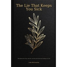 (영문도서)The Lie That Keeps You Sick: The gluten-free trap seed oils and the processed... Paperback