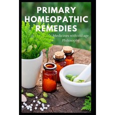 (영문도서) Primary Homeopathic Remedies: Medicines with old age Philosophy Paperback, Independently Published, English, 9798358353435