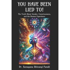 (영문도서) You Have Been Lied To!: The Truth About Gender Consciousness and the Human Ex... Paperback, Independently Published, English, 9798308870395