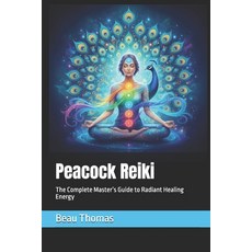 (영문도서)Peacock Reiki: The Complete Master's Guide to Radiant Healing Energy Paperback, Independently Published, English, 9798266225206
