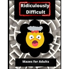 (영문도서) Ridiculously Difficult Mazes for Adults: Mazes So Difficult You Just May Lose Your Mind Paperback, Independently Published, English, 9798547103353