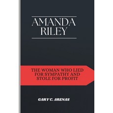 (영문도서) Amanda Riley: The Woman Who Lied for Sympathy and Stole for Profit Paperback, Independently Published, English, 9798311304375