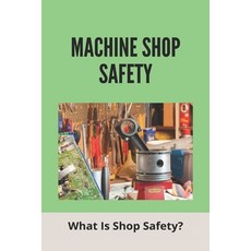 (영문도서) Machine Shop Safety: What Is Shop Safety?: Basic Shop Safety Worksheet Answers Paperback, Independently Published, English, 9798728149354