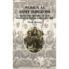 Women as Army Surgeons: Being The History Of The Women's Hospital Corps 1914-1919 Paperback, Naval & Military Press