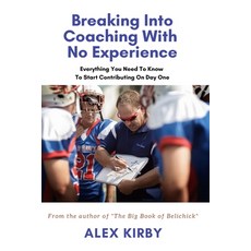 Breaking Into Coaching With No Experience: Everything You Need To Know To Start Contributing On Day One Paperback, Independently Published, English, 9798572279696