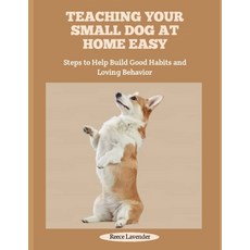 (영문도서)Teaching Your Small Dog at Home Easy: Steps to Help Build Good Habits and Loving... Paperback, Independently Published, English, 9798292866077